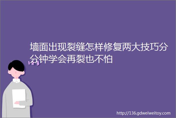 墙面出现裂缝怎样修复两大技巧分分钟学会再裂也不怕